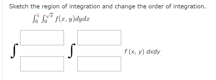 Sketch the region of integration and change the order of integration.
fff(x, y)dydx
S
S
f (x, y) dxdy