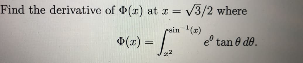 Find the derivative of ¤(x) at x = /3/2 where
rsin-'(x)
$(x) =
eº tan 0 do.
x2
