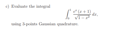 c) Evaluate the integral
e (r+ 1)
- dr.
VI-
using 3-points Gaussian quadrature.
