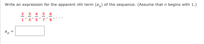 Write an expression for the apparent nth term (a,) of the sequence. (Assume that n begins with 1.)
2 3 4 5 6
1'3'5'7'9
....
