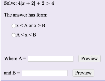 Solve: 4 z + 2
The answer has form:
Ox<A or x> B
OA<x<B
Where A =
Preview
and B =
Preview
