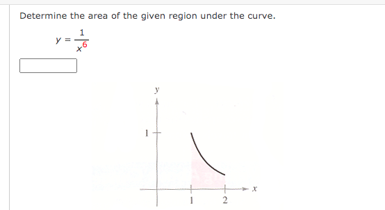 Determine the area of the given region under the curve.
y =
2
