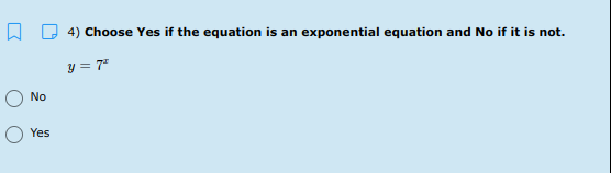 4) Choose Yes if the equation is an exponential equation and No if it is not.
y = 7"
No
Yes
