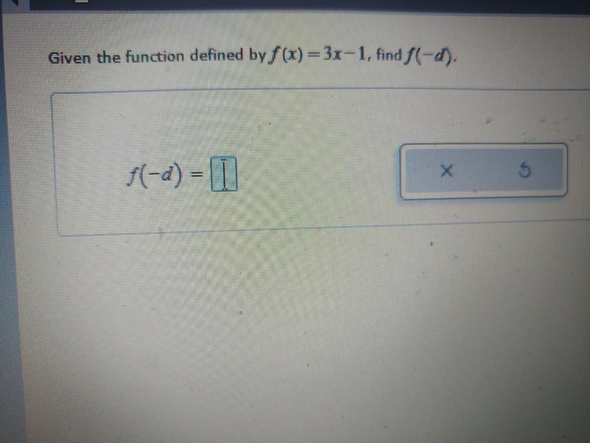 Given the function defined byƒ(x) = 3x-1, find f(-d).
f(-d) - T
5