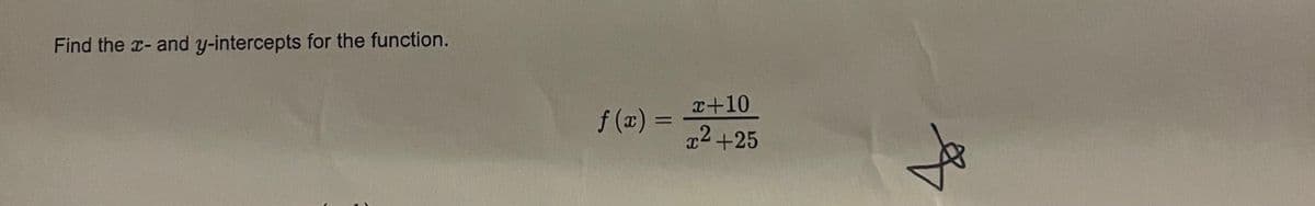 Find the x- and y-intercepts for the function.
f(x) =
x+10
x²+25
4