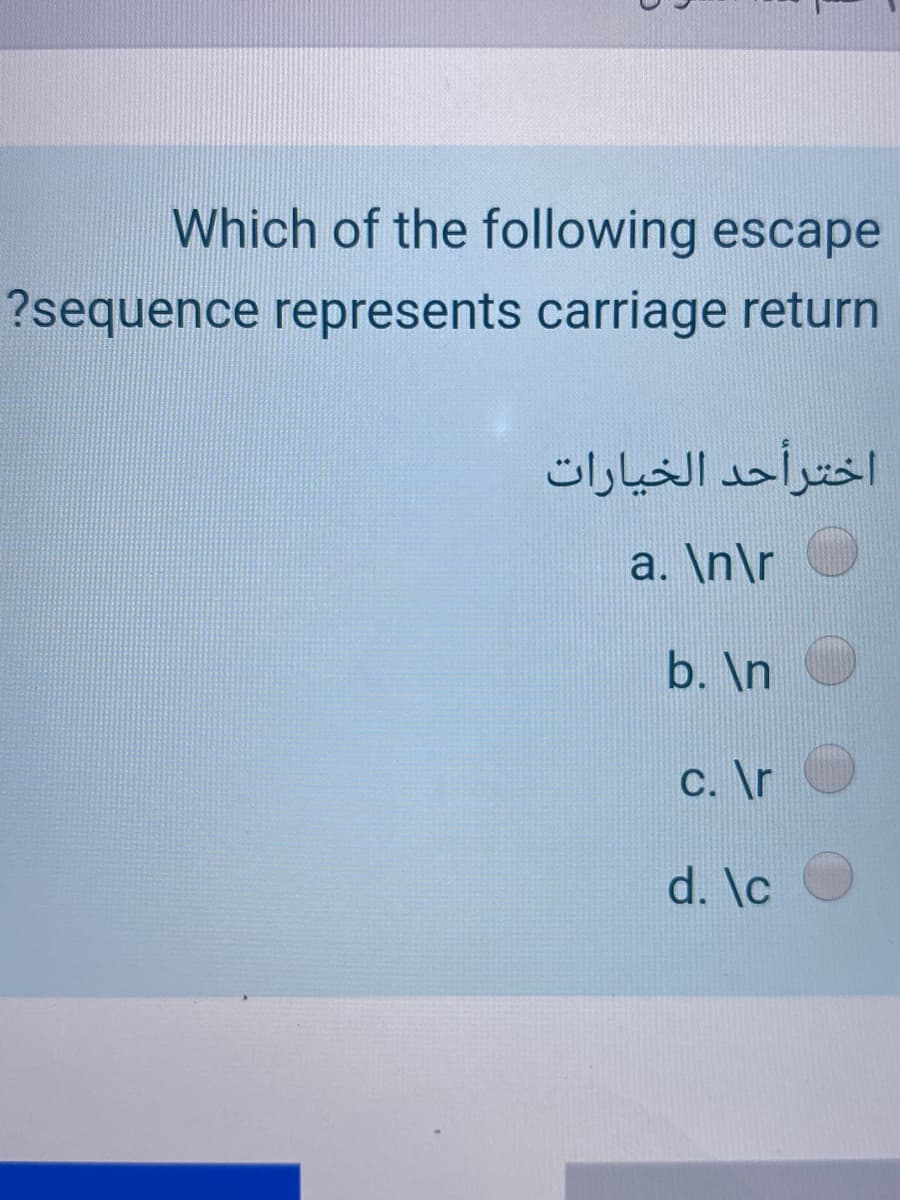 Which of the following escape
?sequence represents carriage return
اخترأحد الخيارات
a. \n\r
b. \n
c. \r
d. \c
