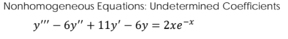 Nonhomogeneous Equations: Undetermined Coefficients
у" — бу" + 11y' — бу — 2хе-х
%3D
