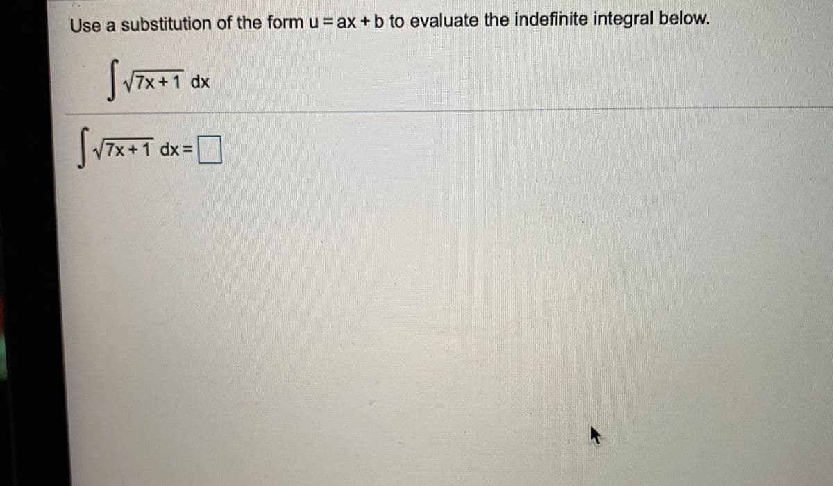 Use a substitution of the formu = ax +b to evaluate the indefinite integral below.
7x+1 dx
7x+1 dx%D
