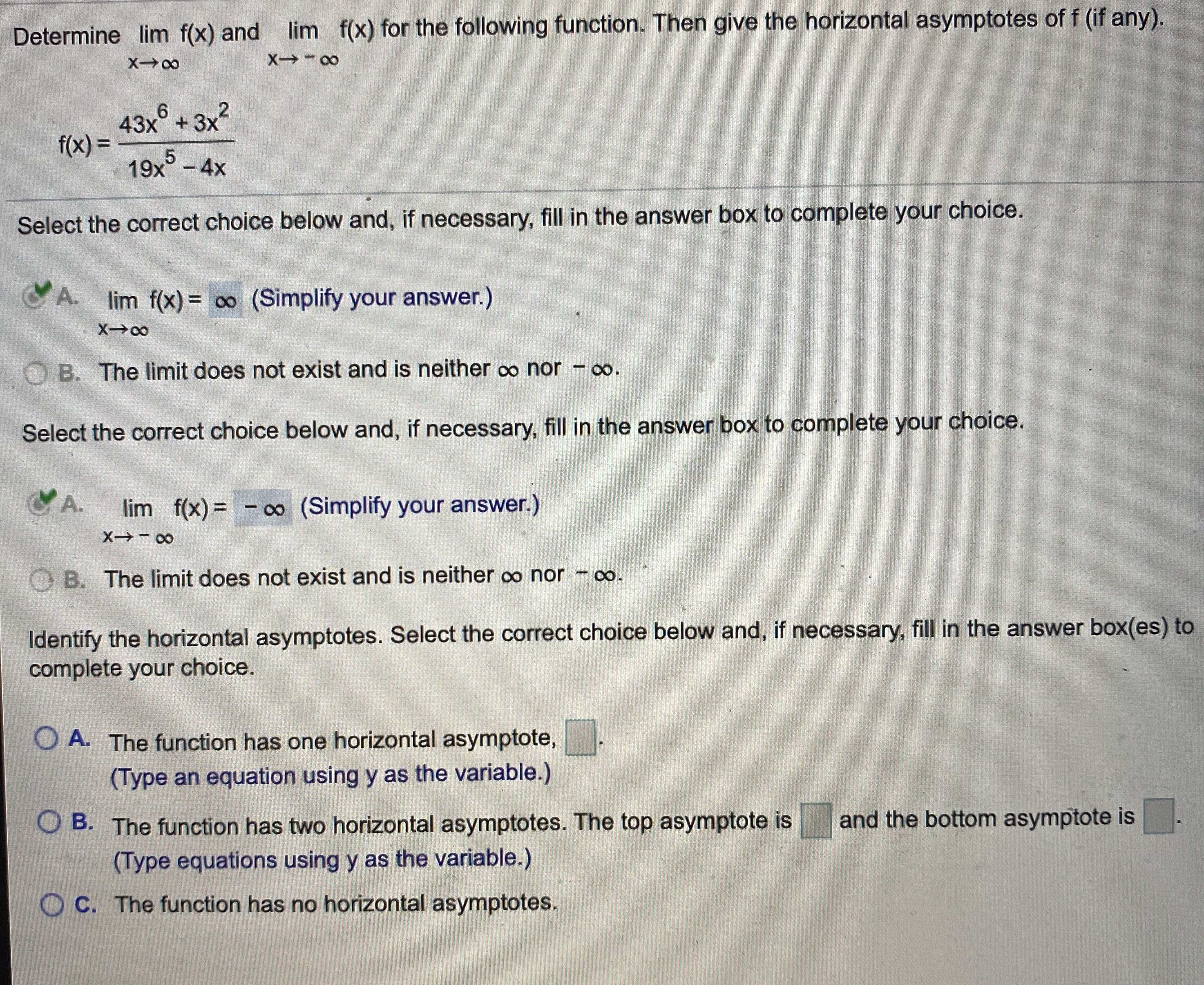 Determine lim f(x) and lim f(x) for the following function. Then give the horizontal asymptotes of f (if any).
X00
X 00
43x° + 3x?
f(x)%3D
19x
-4x
