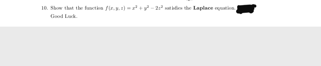 10. Show that the function f (x, y, z) = x² + y² – 222 sat isfies the Laplace equation.
Good Luck.
