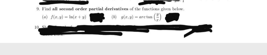 9. Find all second order partial derivatives of the functions given below.
(a) f(x, y) = In(æ + y)
(b) g(x, y) = arc tan
10 Sh
