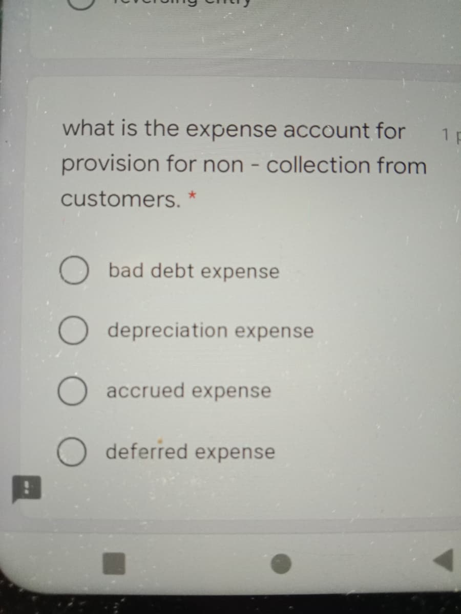 what is the expense account for
1 F
provision for non - collection from
customers. *
bad debt expense
depreciation expense
accrued expense
deferred expense

