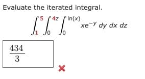 Evaluate the iterated integral.
4z (In(x)
xe-Y dy dx dz
434
3
