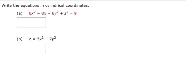 Write the equations in cylindrical coordinates.
(a) 6x2 - 8x + 6y² + z? = 9
(b) z = 7x2 - 7y²
