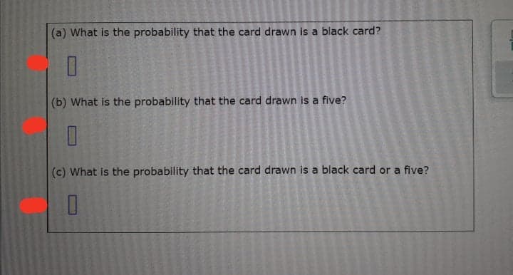 (a) What is the probability that the card drawn is a black card?
(b) What is the probability that the card drawn is a five?
(c) What is the probability that the card drawn is a black card or a five?
