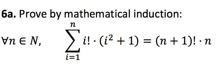 6a. Prove by mathematical induction:
n
Vn E N,
> i! - (1? + 1) = (n + 1)! - .
%D
i=1
