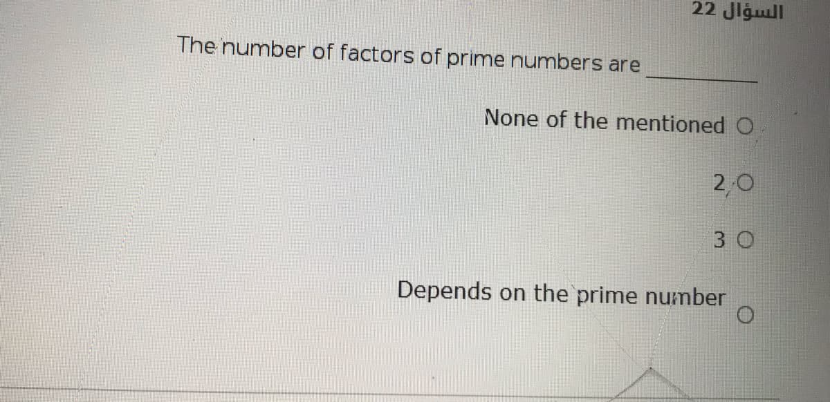 22 Jlgull
The number of factors of prime numbers are
None of the mentioned O
2,0
3 0
Depends on the prime number
