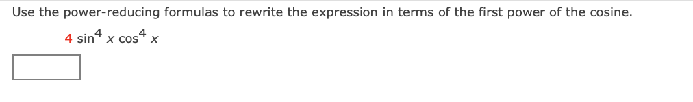 Use the power-reducing formulas to rewrite the expression in terms of the first power of the cosine.
4 sin“ x cos4
