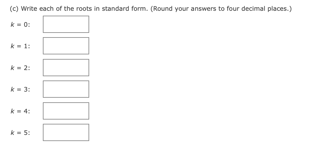 (c) Write each of the roots in standard form. (Round your answers to four decimal places.)
k = 0:
k = 1:
k = 2:
k = 3:
k = 4:
k = 5:
