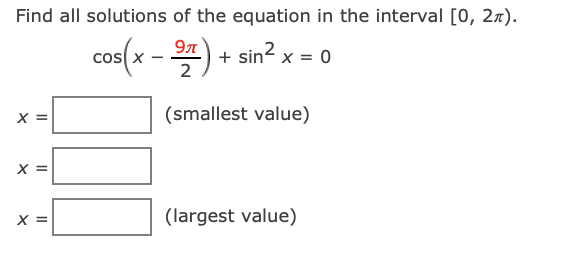 Find all solutions of the equation in the interval [0, 27).
cos(x - )
97
+ sin? x = 0
(smallest value)
X =
(largest value)
I| I|
