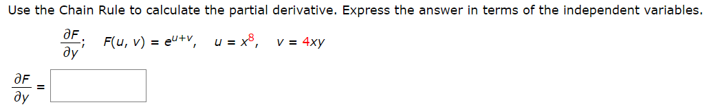 Use the Chain Rule to calculate the partial derivative. Express the answer in terms of the independent
F(u, v) = eU+v,
ду
u = x³, v= 4xy
ƏF
%3D
