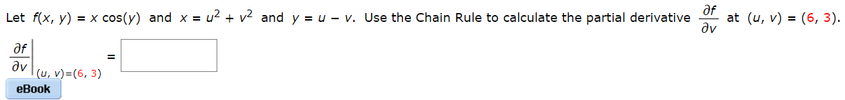 af
Let f(x, y) = x cos(y) and x = u? + v2 and y = u - v. Use the Chain Rule to calculate the partial derivative
at (u, v) = (6, 3).
dv
af
dv
Г(и, v)3(6, 3)
еВook
