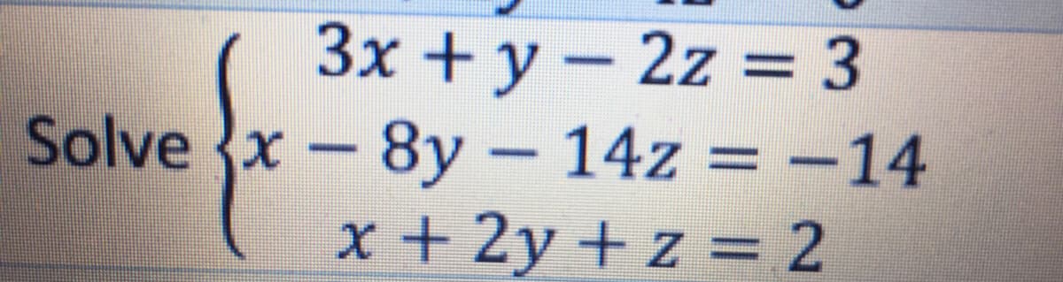 3x + y – 2z = 3
Solve x - 8y – 14z = –14
|
x + 2y + z = 2
