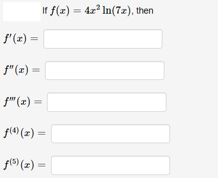 If f(x) = 4x? In(7x), then
f' (x) =
f"(x) =
f" (ε)-
f(4) (x) =
f(5) (2) =
