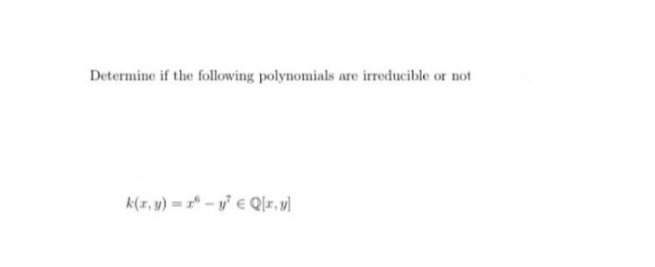 Determine if the following polynomials are irreducible or not
k(r, y) = x® – y" E Q[r, y)
