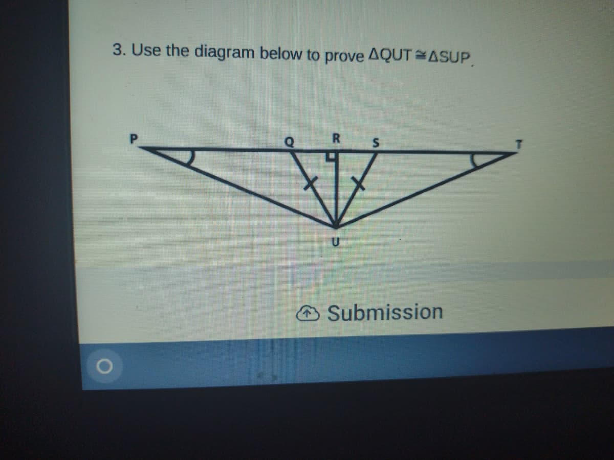 3. Use the diagram below to prove AQUT ASUP,
O Submission
