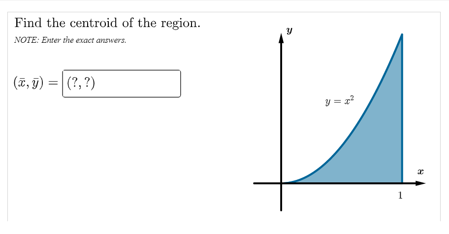 Find the centroid of the region.
NOTE: Enter the exact answers.
(T, 9)
(?, ?)
y = x?
1
