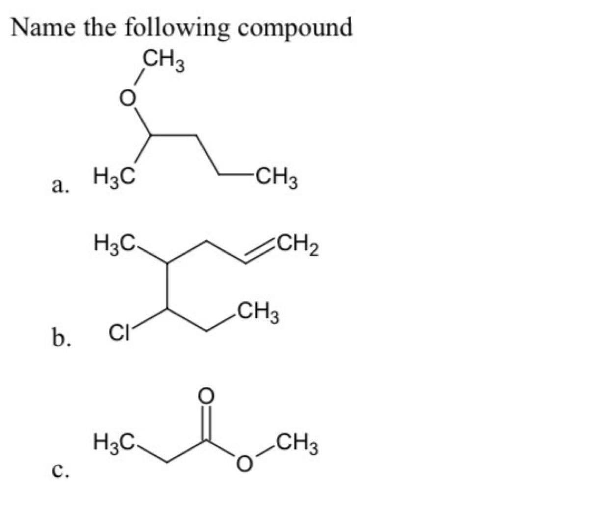 Name the following compound
CH3
-CH3
a. H3C
H3C.
CH2
CH3
b.
CI
H3C.
.CH3
с.
