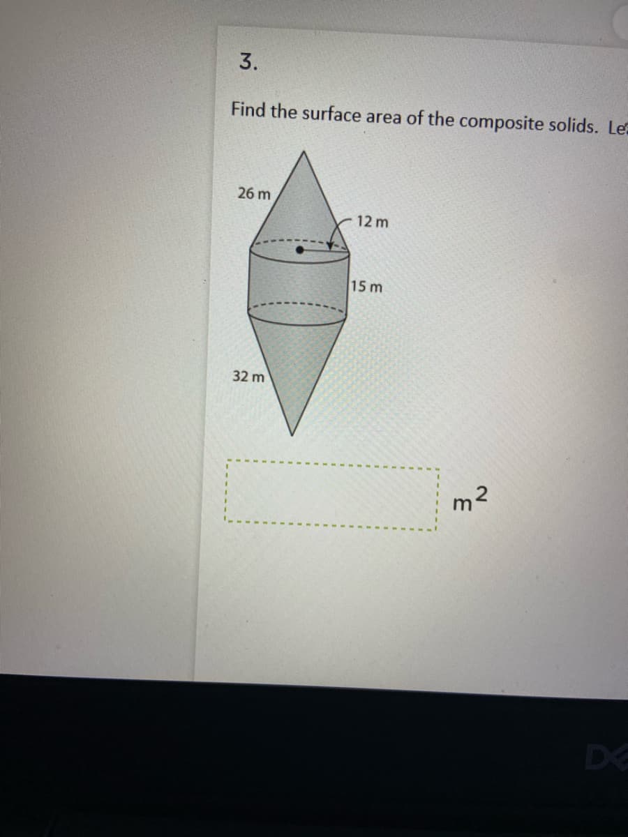 3.
Find the surface area of the composite solids. Les
26 m
12 m
15 m
32 m
m2
DE
