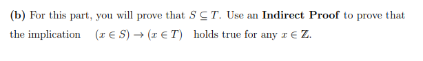 (b) For this part, you will prove that SCT. Use an Indirect Proof to prove that
the implication (x E S) → (x € T) holds true for any x € Z.
