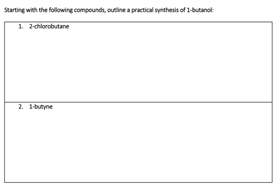 Starting with the following compounds, outline a practical synthesis of 1-butanol:
1. 2-chlorobutane
2. 1-butyne
