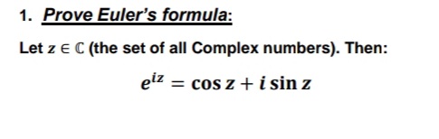 1. Prove Euler's formula:
Let z e C (the set of all Complex numbers). Then:
elz = cos z +i sin z
