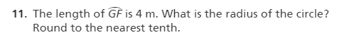 11. The length of GF is 4 m. What is the radius of the circle?
Round to the nearest tenth.
