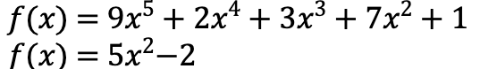 f (x) = 9x° + 2x* + 3x³ + 7x² +1
f(x) = 5x²-2
