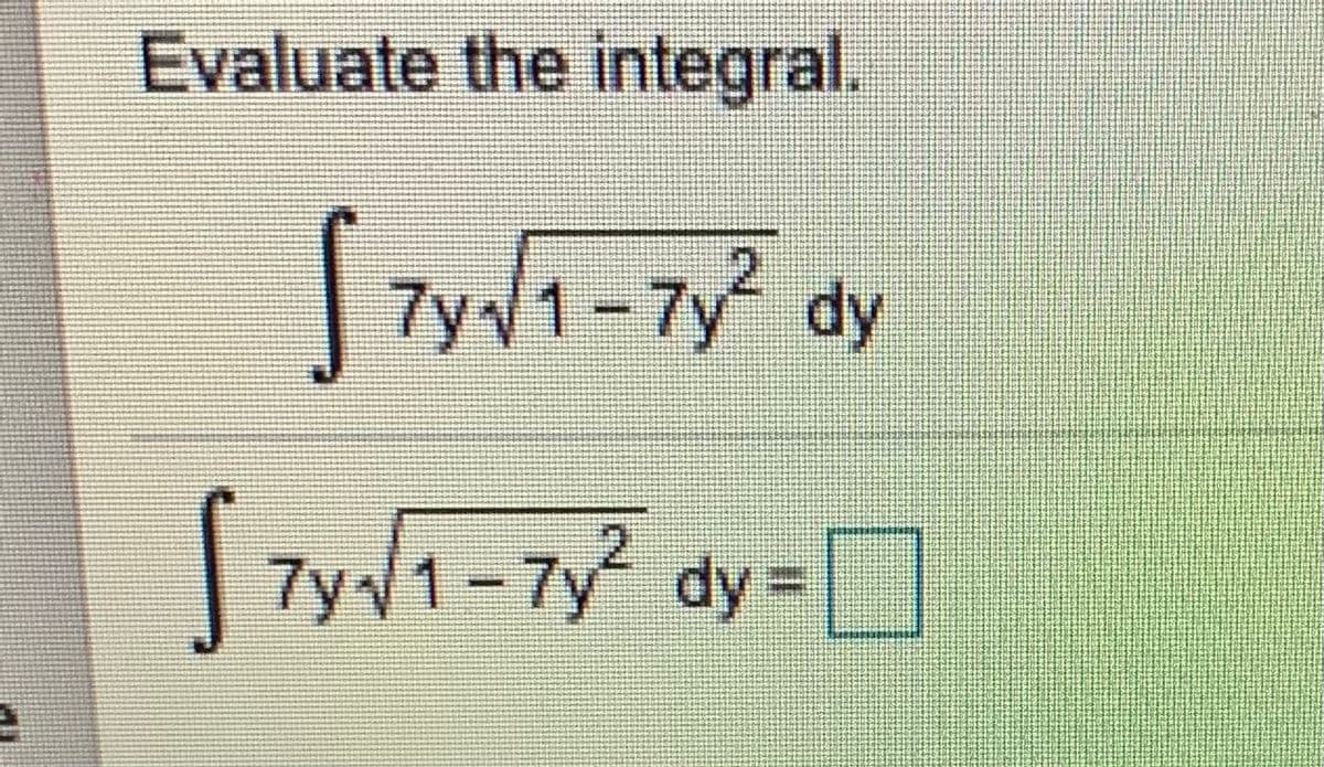 Evaluate the integral.
7y1-7y dy
7y 1-7y dy
y =
