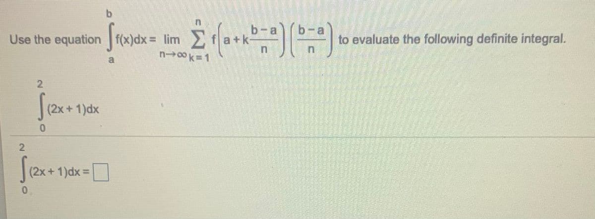 b-a
a+k-
--
to evaluate the following definite integral.
Use the equation f(x)dx= lim
n00k=1
2
Sex
(2x+1)dx
2
(2x+1)dx%3D
|
