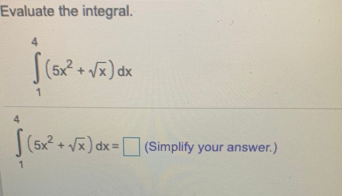 Evaluate the integral.
|(5x + Vx) dx
| (5x2 + Vx) dx = (Simplify your answer.)
5x +
