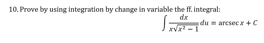 10. Prove by using integration by change in variable the ff. integral:
dx
du — arcseс х + C
xVx2 – 1
