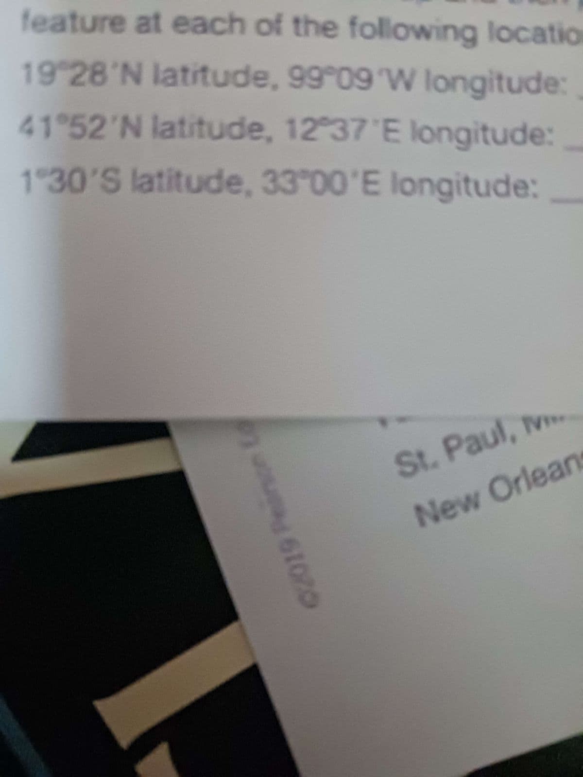 feature at each of the following location
19 28'N latitude, 99°09 'W longitude:
41°52'N latitude, 12°37'E longitude:
1°30'S latitude, 33°00'E longitude:
02019 Pearce L
St. Paul,
New Orlean