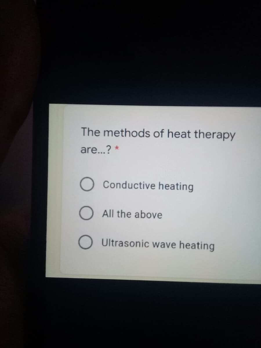 The methods of heat therapy
are...? *
Conductive heating
All the above
Ultrasonic wave heating
