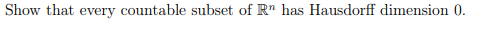 Show that every countable subset of R" has Hausdorff dimension 0.
