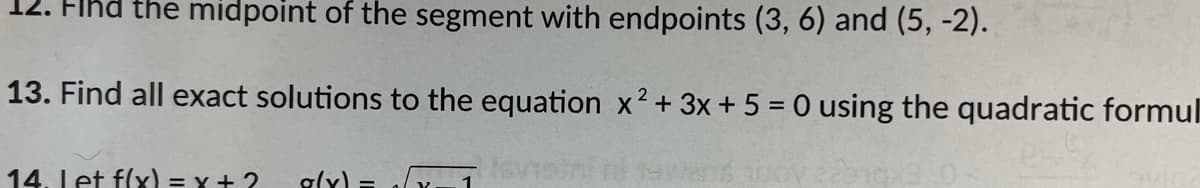 Ind the midpoint of the segment with endpoints (3, 6) and (5, -2).
13. Find all exact solutions to the equation x²+ 3x + 5 = 0 using the quadratic formul
14. Let f(x) = Y + ?
aly) =
