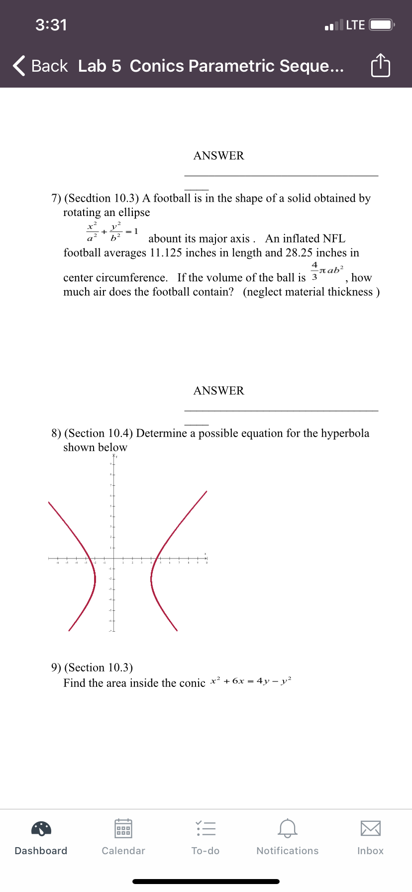 7) (Secdtion 10.3) A football is in the shape of a solid obtained by
rotating an ellipse
abount its major axis . An inflated NFL
football averages 11.125 inches in length and 28.25 inches in
4gab²
how
much air does the football contain? (neglect material thickness)
center circumference. If the volume of the ball is 3
