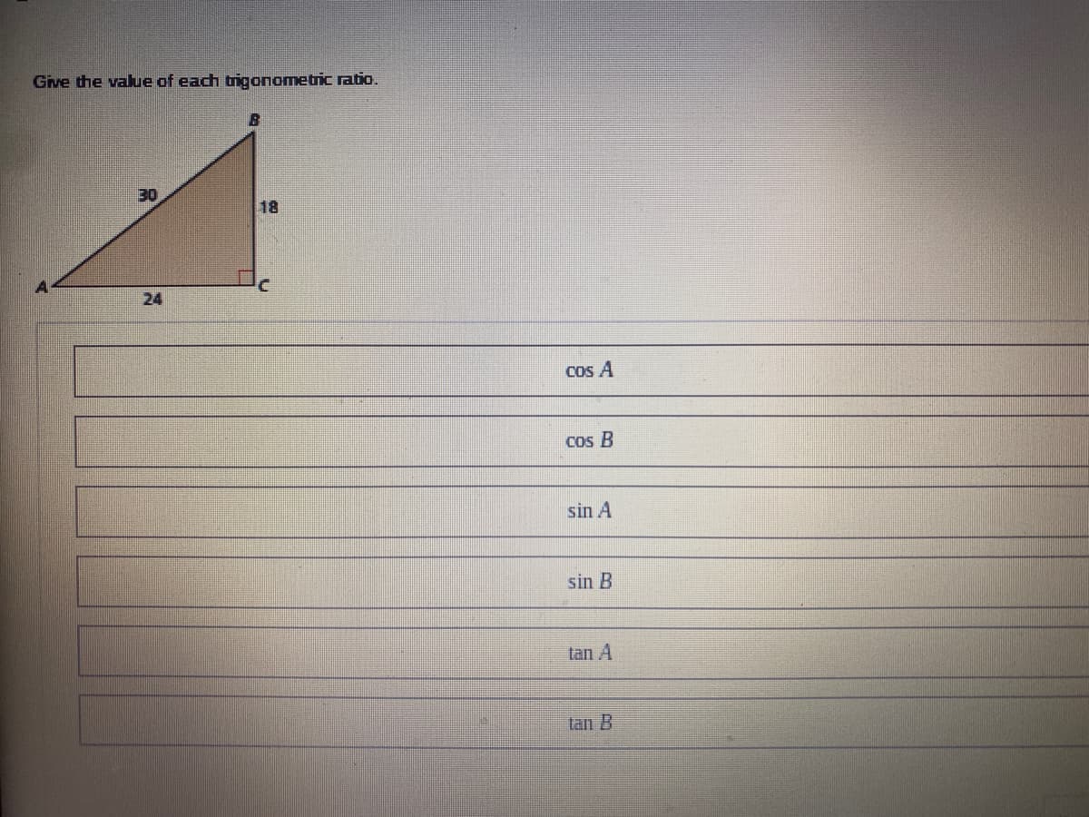 Give the value of each trigonometric ratio.
30
18
24
Cos A
COs B
sin A
sin B
tan A
tan B
