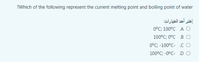 ?Which of the following represent the current melting point and boiling point of water
إختر أحد الخيارات:
0°C; 100°C A O
100°C%; 0°C .В о
0°C; -100°C- .C O
100°C; -0°C- .D O
