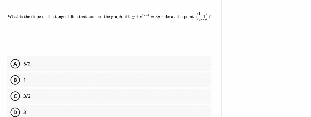 What is the slope of the tangent line that touches the graph of In y + e20-1 = 3y – 4x at the point G1)?
A
5/2
В
1
с) 3/2
D 3
